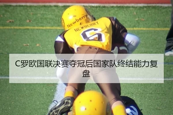 C罗欧国联决赛夺冠后国家队终结能力复盘
